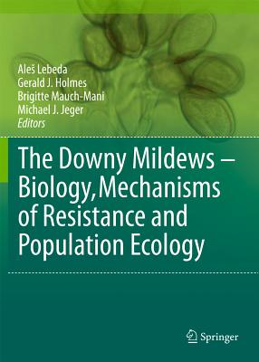 The Downy Mildews - Biology, Mechanisms of Resistance and Population Ecology - Lebeda, Ales (Editor), and Holmes, Gerald J. (Editor), and Mauch-Mani, Brigitte (Editor)