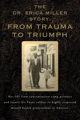 The Dr. Erica Miller Story: From Trauma to Triumph - Miller, Dr Erica