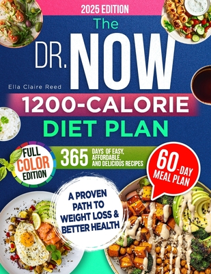 The Dr. Now 1200-Calorie Diet Plan: A Proven Path to Weight Loss and Better Health with Dr. Nowzaradan's Balanced Meal Formula-365 Days of Easy, Affordable, and Delicious Recipes - Reed, Ella Claire