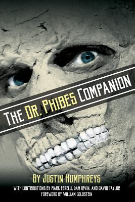 The Dr. Phibes Companion: The Morbidly Romantic History of the Classic Vincent Price Horror Film Series - Humphreys, Justin, and Goldstein, William (Foreword by)