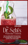 The Dr. Sebi's Wholesome Cookbook: Super Easy, Healthy Alkaline Plant-Based Recipes for a Sustainable Weight Loss and Full-Body Detox Smoothies, Snacks, Soups and More
