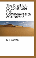 The Draft Bill to Constitute the Commonwealth of Australia,