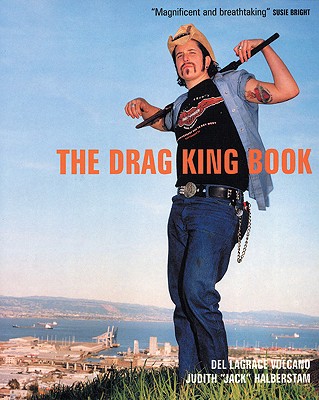 The Drag King Book - Halberstam, Judith, and Volcano, del Lagrace, and Volcano, del LaGrace (Photographer)