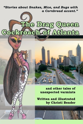 The Drag Queen Cockroach of Atlanta: and other tales of unexpected varmints - Bender, Christi