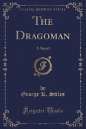 The Dragoman: A Novel (Classic Reprint)