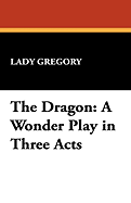 The Dragon: A Wonder Play in Three Acts