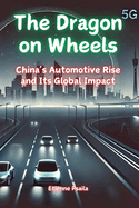 The Dragon on Wheels: China's Automotive Rise and Its Global Impact