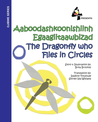 The Dragonfly Who Flies in Circles: Aaboodashkoonishiinh Egaagiitaawbizad - Brookes, Brita, and Williams, Shirley Ida (Translated by), and Toulouse, Isadore (Translated by)