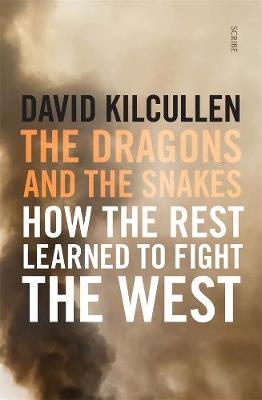 The Dragons and the Snakes: How the rest learned to fight the West - Kilcullen, David