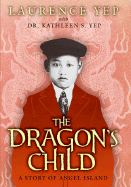 The Dragon's Child: A Story of Angel Island - Yep, Laurence, Ph.D., and Yep, Kathleen S