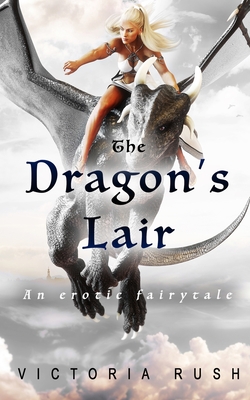 The Dragon's Lair: An Erotic Fairytale - Rush, Victoria
