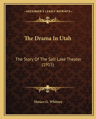 The Drama in Utah: The Story of the Salt Lake Theater (1915) - Whitney, Horace G