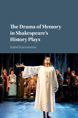 The Drama of Memory in Shakespeare's History Plays - Karremann, Isabel