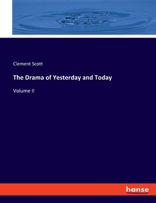The Drama of Yesterday and Today: Volume II - Scott, Clement