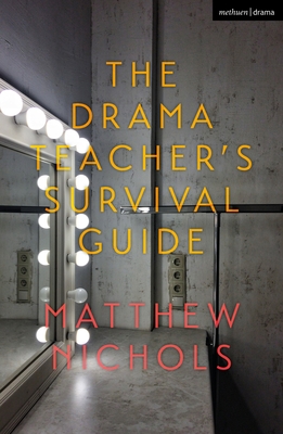 The Drama Teacher's Survival Guide - Nichols, Matthew