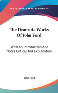 The Dramatic Works Of John Ford: With An Introduction And Notes Critical And Explanatory