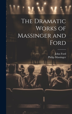 The Dramatic Works of Massinger and Ford - Ford, John, and Massinger, Philip