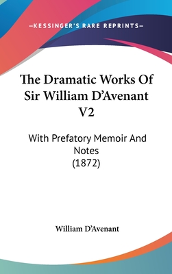 The Dramatic Works Of Sir William D'Avenant V2: With Prefatory Memoir And Notes (1872) - D'Avenant, William, Sir