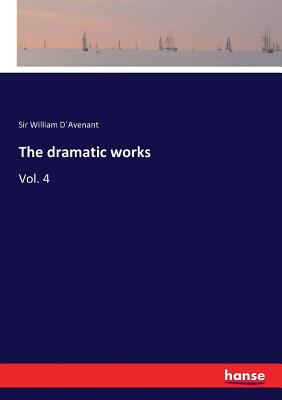 The dramatic works: Vol. 4 - Davenant, William, Sir