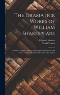 The Dramatick Works of William Shakespeare: Printed Complete, With D. Samuel Johnson's Preface and Notes. to Which Is Prefixed the Life of the Author