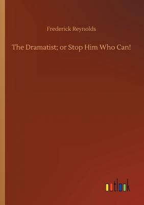 The Dramatist; or Stop Him Who Can! - Reynolds, Frederick