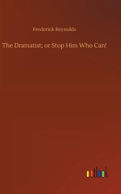 The Dramatist; or Stop Him Who Can! - Reynolds, Frederick