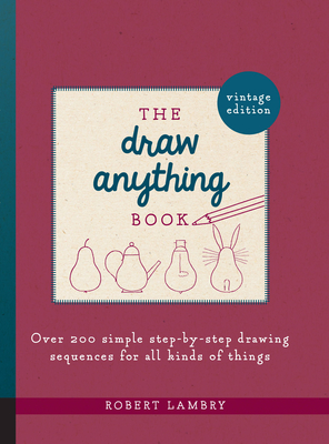 The Draw Anything Book: Over 200 Simple Step-By-Step Drawing Sequences for All Kinds of Things - Lambry, Robert