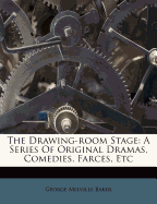 The Drawing-Room Stage: A Series of Original Dramas, Comedies, Farces, Etc