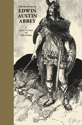 The Drawings of Edwin Austin Abbey - Fleskes, John (Editor), and Carter, Alice