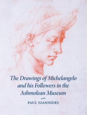 The Drawings of Michelangelo and His Followers in the Ashmolean Museum - Joannides, Paul, Mr.