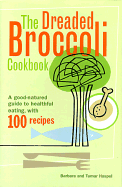 The Dreaded Broccoli Cookbook: A Good-Natured Guide to Healthful Eating, with 100 Recipes