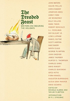 The Dreaded Feast: Writers on Enduring the Holidays - Plimpton, Taylor (Editor), and Clarke, Michele (Editor), and O'Rourke, P J (Introduction by)