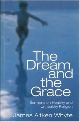 The Dream and the Grace - Whyte, James A.