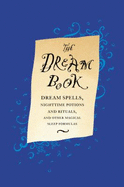 The Dream Book: Dream Spells Nighttime Potions and Rituals and Other Magical Sleep....