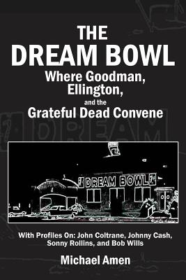 The Dream Bowl: Where Goodman, Ellington, and the Grateful Dead Convene - Amen, Michael
