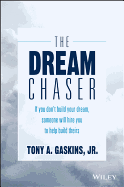 The Dream Chaser: If You Don't Build Your Dream, Someone Will Hire You to Help Build Theirs
