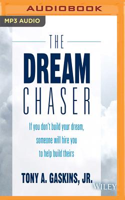 The Dream Chaser: If You Don't Build Your Dream, Someone Will Hire You to Help Build Theirs - Gaskins, Tony A (Read by)