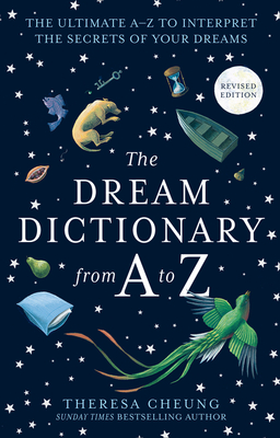 The Dream Dictionary from A to Z [Revised edition]: The Ultimate A-Z to Interpret the Secrets of Your Dreams - Cheung, Theresa