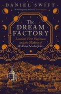 The Dream Factory: London's First Playhouse and the Making of William Shakespeare