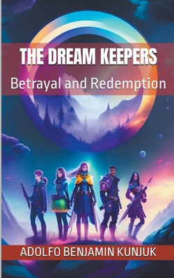 The Dream Keepers: Betrayal and Redemption - Kunjuk, Adolfo Benjamin