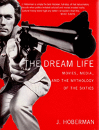 The Dream Life: Movies, Media, and the Mythology of the Sixties