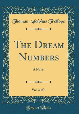 The Dream Numbers, Vol. 3 of 3: A Novel (Classic Reprint) - Trollope, Thomas Adolphus