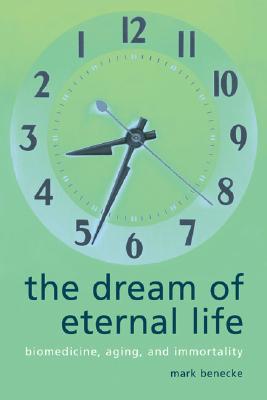 The Dream of Eternal Life: Biomedicine, Aging and Immortality - Benecke, Mark, Professor, and Rubenstein, Rachel, Professor (Translated by)