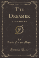 The Dreamer: A Play in Three Acts (Classic Reprint)