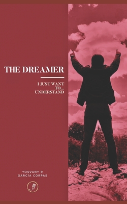 The Dreamer: I just want to... understand - Garcia Corpas, Yosvany R