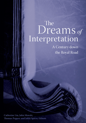 The Dreams of Interpretation: A Century Down the Royal Road - Liu, Catherine (Editor), and Mowitt, John (Editor), and Pepper, Thomas (Editor)