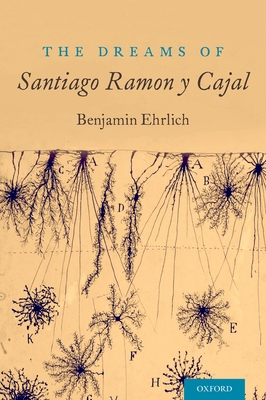 The Dreams of Santiago Ramn Y Cajal - Ehrlich, Benjamin, PhD