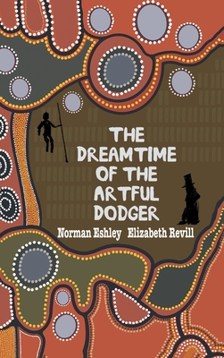 The Dreamtime of the Artful Dodger - Eshley, Norman, and Revill, Elizabeth