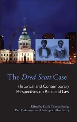 The Dred Scott Case: Historical and Contemporary Perspectives on Race and Law - Konig, David Thomas (Editor), and Finkelman, Paul (Editor), and Bracey, Christopher Alan (Editor)