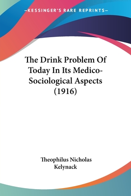 The Drink Problem Of Today In Its Medico-Sociological Aspects (1916) - Kelynack, Theophilus Nicholas (Editor)